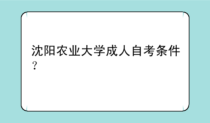 沈阳农业大学成人自考条件？
