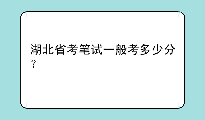湖北省考笔试一般考多少分？