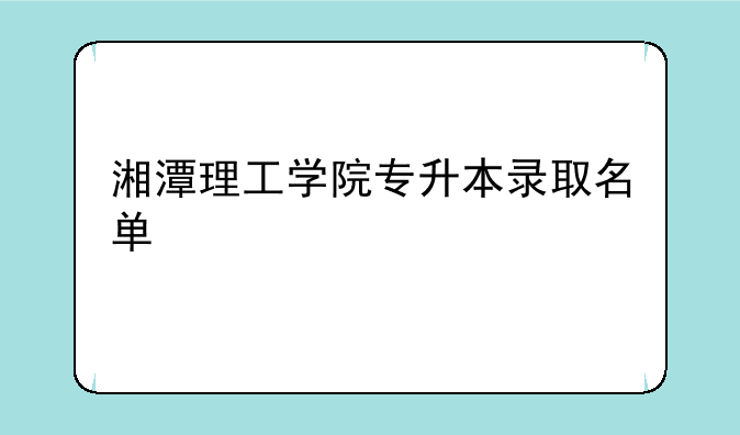 湘潭理工学院专升本录取名单