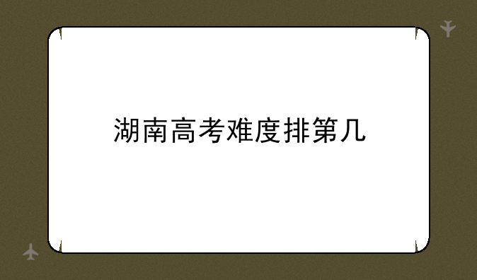 湖南高考难度排第几