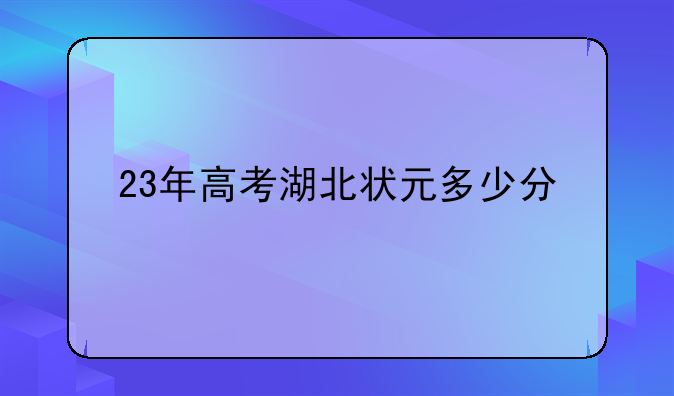 23年高考湖北状元多少分