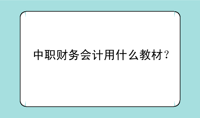 中职财务会计用什么教材？