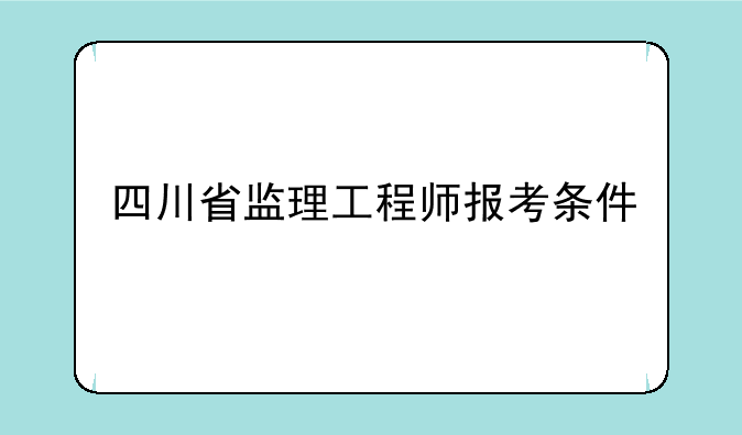 四川省监理工程师报考条件