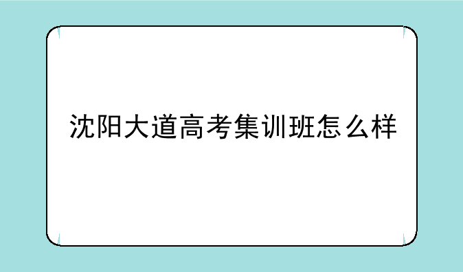 沈阳大道高考集训班怎么样