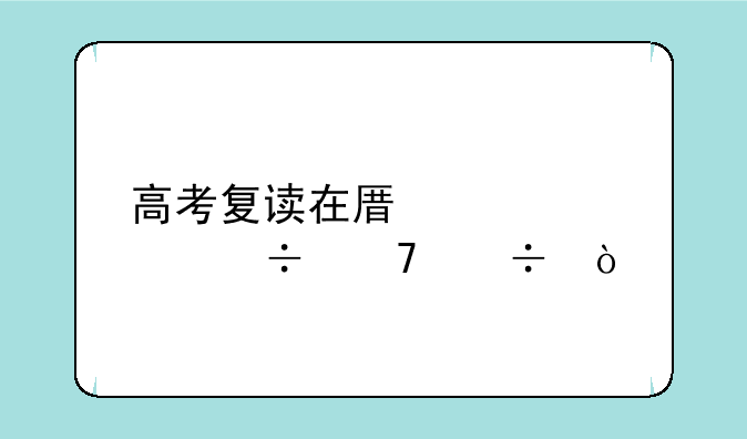 高考复读在原学校好不好？