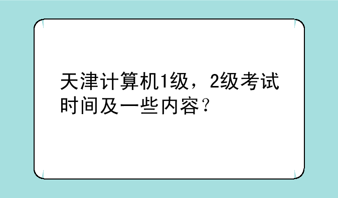 天津计算机1级，2级考试时间及一些内容？