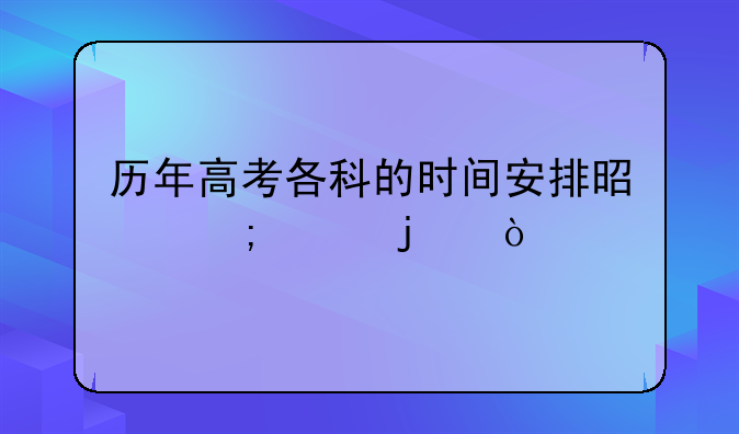 历年高考各科的时间安排是怎样的？