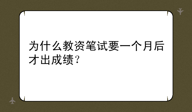 为什么教资笔试要一个月后才出成绩？