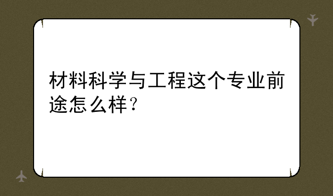 材料科学与工程这个专业前途怎么样？