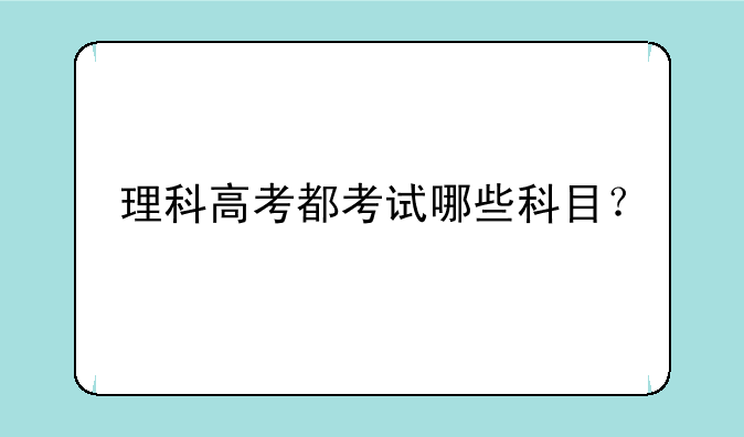 理科高考都考试哪些科目？
