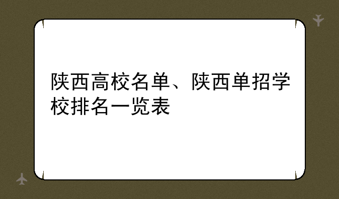 陕西高校名单、陕西单招学校排名一览表