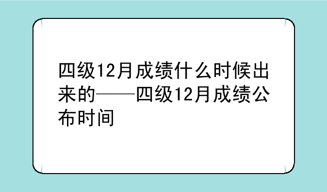 四级12月成绩什么时候出来的——四级12月成绩公布时间