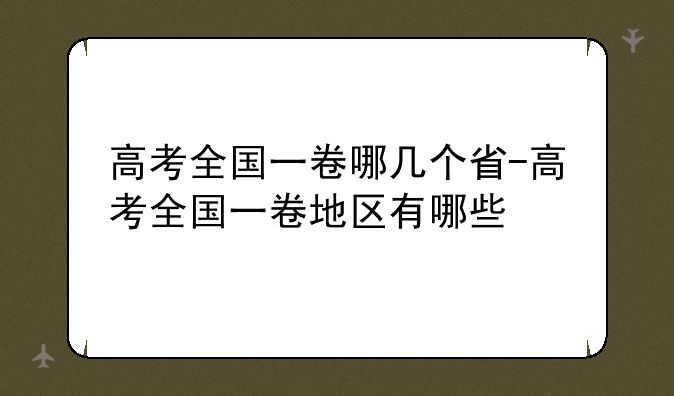 高考全国一卷哪几个省-高考全国一卷地区有哪些