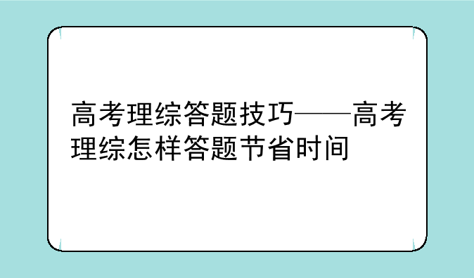 高考理综答题技巧——高考理综怎样答题节省时间