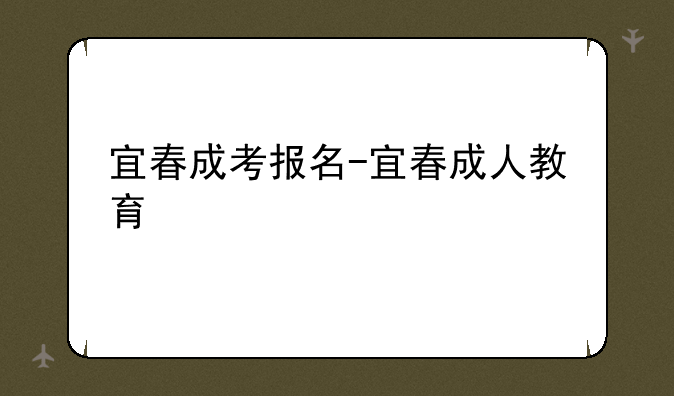 宜春成考报名-宜春成人教育