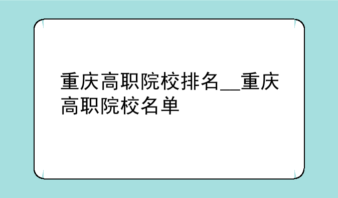重庆高职院校排名__重庆高职院校名单